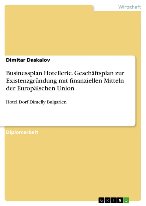 Businessplan Hotellerie. Gesch&auml;ftsplan zur Existenzgr&uuml;ndung mit finanziellen Mitteln der Europ&auml;ischen Union - Dimitar Daskalov