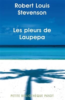 Les pleurs de Laupepa : en marge de l'histoire, huit ann&eacute;es de troubles aux Samoa - Robert Louis Stevenson