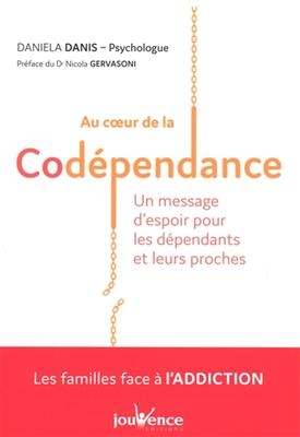 Au coeur de la cod&eacute;pendance : un message d'espoir pour les d&eacute;pendants et leurs proches - Daniela Danis