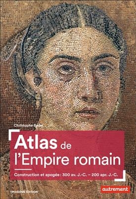 Atlas de l'Empire romain : construction et apog&eacute;e : 300 av. J.-C.-200 apr. J.-C. - Christophe Badel