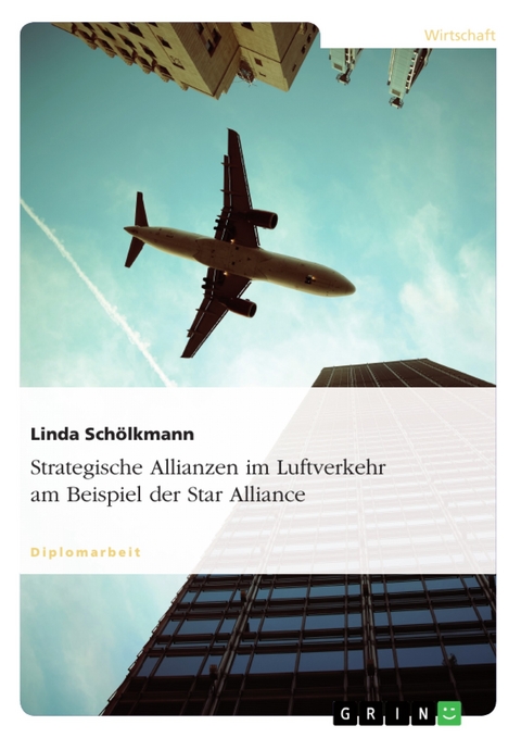 Strategische Allianzen im Luftverkehr am Beispiel der Star Alliance - Linda Sch&ouml;lkmann