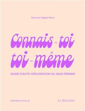 Connais-toi toi-m&ecirc;me : guide d'auto-exploration du sexe f&eacute;minin - Clarence Edgard-Rosa