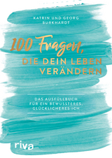 100 Fragen, die dein Leben ver&auml;ndern - Georg Burkhardt, Katharina Maria Burkhardt