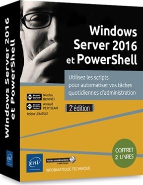 Windows Server 2016 et PowerShell : utiliser les scripts pour automatiser vos tâches quotidiennes d'administration : ... - Robin Lemesle, Arnaud Petitjean, Nicolas Bonnet