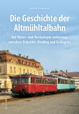 Die Geschichte der Altm&uuml;hltalbahn - Leonhard Bergsteiner