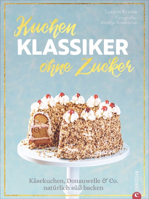 Kuchenklassiker &ndash; ohne Zucker - Susann Kreihe