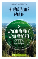Wochenend und Wohnmobil - Kleine Auszeiten Bayerischer Wald - Rainer D. Kr&ouml;ll