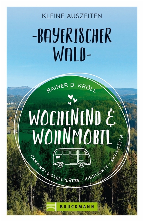 Wochenend und Wohnmobil - Kleine Auszeiten Bayerischer Wald - Rainer D. Kr&ouml;ll