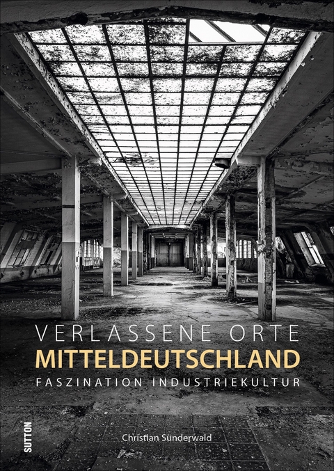 Verlassene Orte in Mitteldeutschland - Christian S&uuml;nderwald