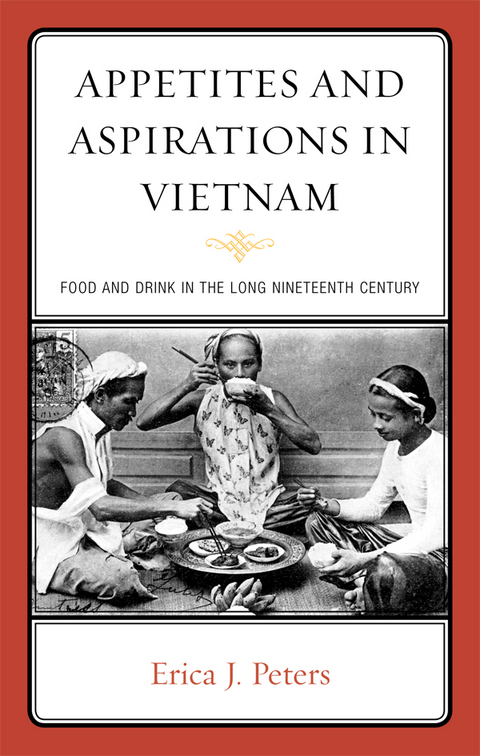 Appetites and Aspirations in Vietnam -  Erica J. Peters