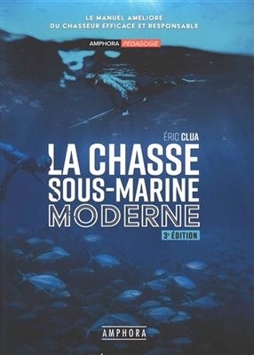 La chasse sous-marine : le manuel amélioré du chasseur efficace et responsable
