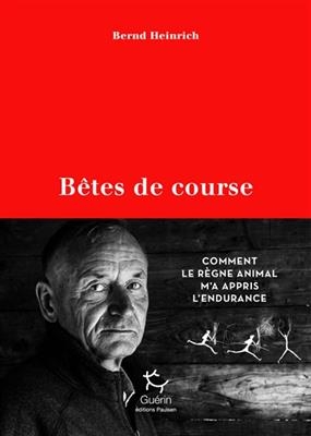 B&ecirc;tes de course : comment le r&egrave;gne animal m'a appris l'endurance - Bernd Heinrich