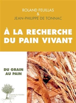 A la recherche du pain vivant : entretiens - Roland Feuillas, Jean-Philippe De Tonnac