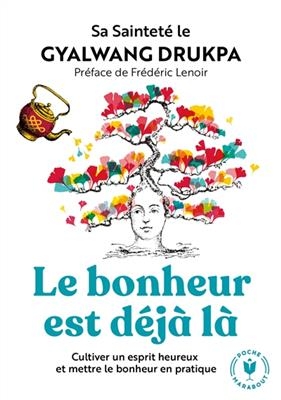 Le bonheur est d&eacute;j&agrave; l&agrave; : cultiver un esprit heureux et mettre le bonheur en pratique -  Gyalwang Drukpa