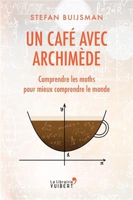 Un café avec Archimède : comprendre les maths pour mieux comprendre le monde