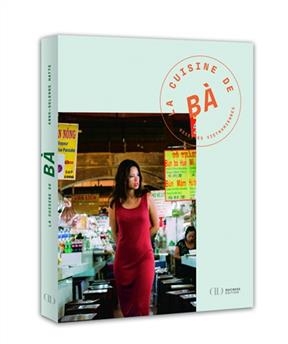 La cuisine de B&agrave; : recettes vietnamiennes - Anne-Solenne Hatte