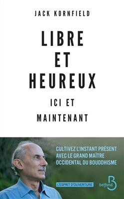 Libre et heureux ici et maintenant : cultivez l'instant pr&eacute;sent avec le grand ma&icirc;tre occidental du bouddhisme - Jack Kornfield