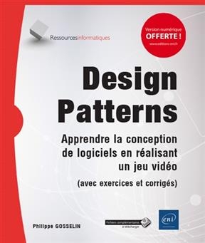 Design patterns : apprendre la conception de logiciels en réalisant un jeu vidéo : avec exercices et corrigés