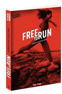 Free to run : courir pour &ecirc;tre libre - Pierre Morath