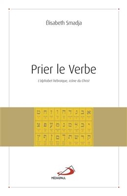 Prier le verbe : l'alphabet h&eacute;bra&iuml;que, ic&ocirc;ne du Christ - Elisabeth Smadja