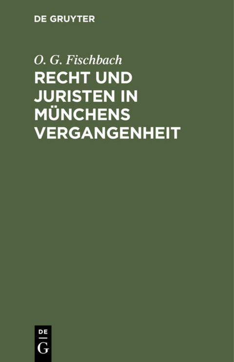 Recht und Juristen in M&uuml;nchens Vergangenheit - O. G. Fischbach