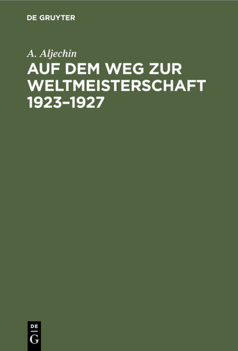 Auf dem Weg zur Weltmeisterschaft 1923&ndash;1927 - A. Aljechin