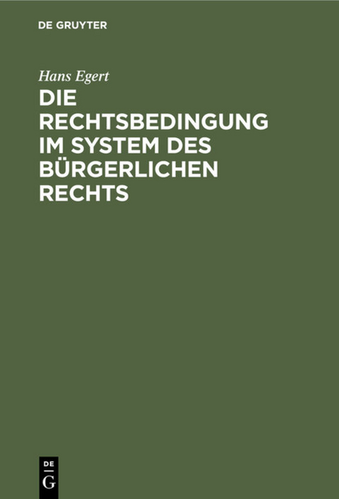 Die Rechtsbedingung im System des b&uuml;rgerlichen Rechts - Hans Egert