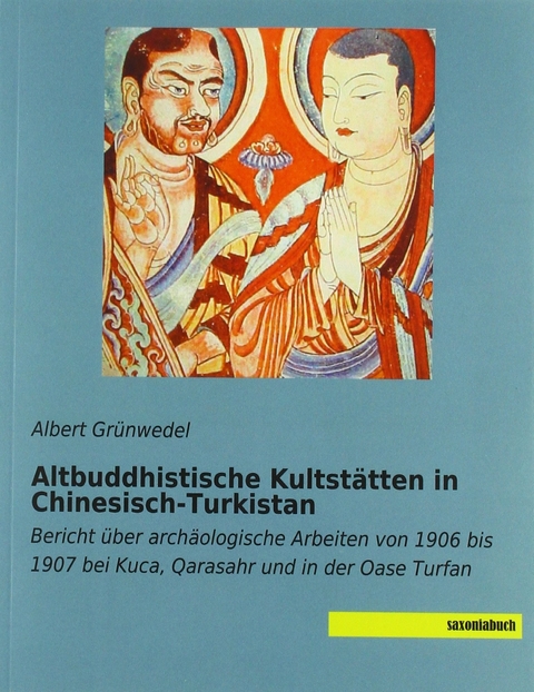 Altbuddhistische Kultst&auml;tten in Chinesisch-Turkistan - Albert Gr&uuml;nwedel