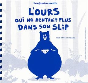 L'ours qui ne rentrait plus dans son slip - Emilie Chazerand, F&eacute;lix Rousseau
