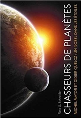 Chasseurs de plan&egrave;tes : Michel Mayor et Didier Queloz : un Nobel dans les &eacute;toiles - Reto U. Schneider