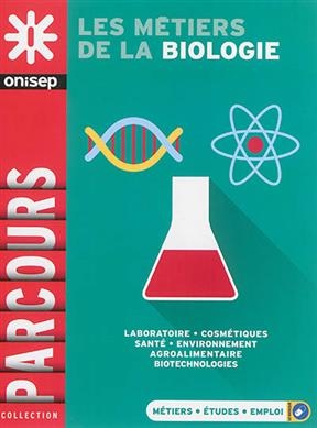 Les m&eacute;tiers de la biologie : laboratoire, cosm&eacute;tiques, sant&eacute;, environnement, agroalimentaire, biotechnologies -  Office national d'information sur les enseignements et les professions (France)