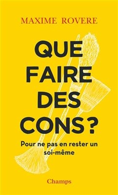 Que faire des cons ? : pour ne pas en rester un soi-même - Maxime Rovere