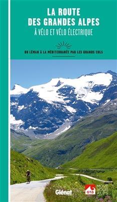La route des Grandes Alpes à vélo et vélo électrique : du Léman à la Méditerranée par les grands cols
