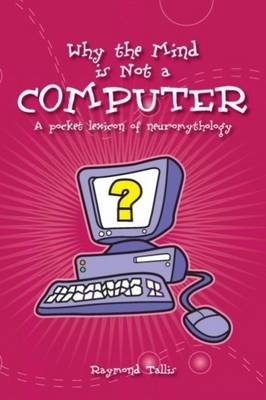 Why the Mind Is Not a Computer -  Raymond Tallis