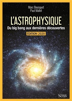 L'astrophysique : du big bang aux derni&egrave;res d&eacute;couvertes - Marc Bousquet, Paul Mallet