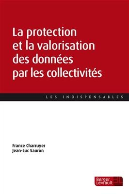 La protection et la valorisation des données par les collectivités : guide pratique à destination des élus, agents et...