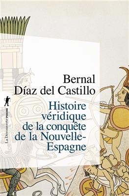 Histoire v&eacute;ridique de la conqu&ecirc;te de la Nouvelle-Espagne - Bernal Diaz del Castillo