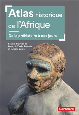 Atlas historique de l'Afrique : de la pr&eacute;histoire &agrave; nos jours
