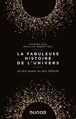 La fabuleuse histoire de l'Univers : du big bang au big freeze -  Paul+robert-esil