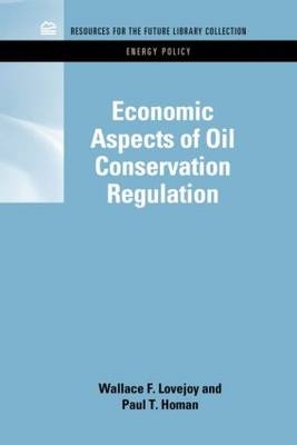 Economic Aspects of Oil Conservation Regulation -  Paul T. Homan,  Wallace F. Lovejoy