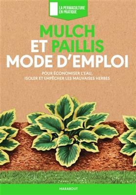 Mulch et paillis, mode d'emploi : pour économiser l'eau, isoler et empêcher les mauvaises herbes