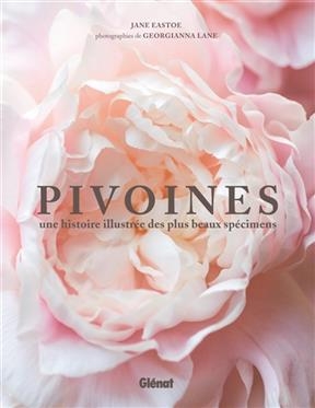 Pivoines : une histoire illustrée des plus beaux spécimens - Jane Eastoe, Georgianna Lane