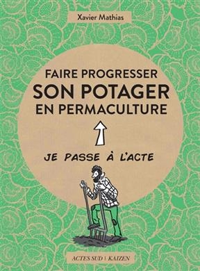 Faire progresser son potager en permaculture - Xavier Mathias