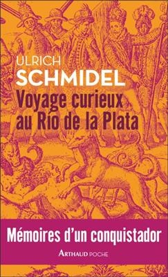 Voyage curieux au Rio de la Plata : m&eacute;moires d'un conquistador - Ulrich Schmidel