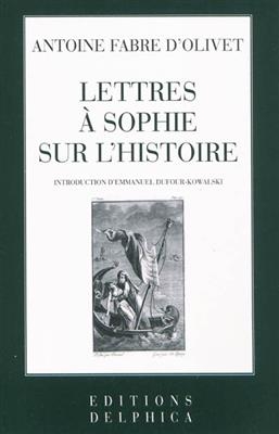 Lettres à Sophie sur l'histoire. Introduction à Fabre d'Olivet : contribution à la réception ésotérique de son oeuvre