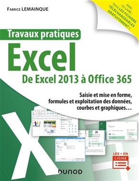 Travaux pratiques Excel : de Excel 2013 à Office 365 : saisie et mise en forme, formules et exploitation des données,... - Fabrice Lemainque