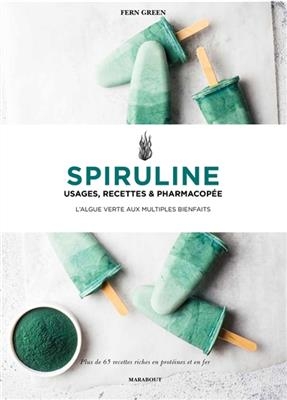 Spiruline : usages, recettes & pharmacopée : l'algue verte aux multiples bienfaits, 65 recettes riches en protéines e...