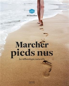 Marcher pieds nus : la r&eacute;flexologie naturelle - Gil Amsallem