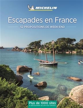 Escapades en France : 52 propositions de week-end : plus de 1.000 sites à découvrir selon vos envies