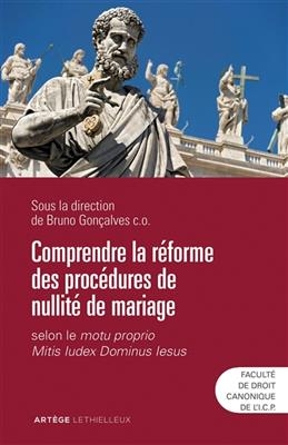 Comprendre la r&eacute;forme des proc&eacute;dures de nullit&eacute; de mariage : selon le motu proprio Mitis iudex Dominus Iesus : colloq... - Bruno Goncalves
